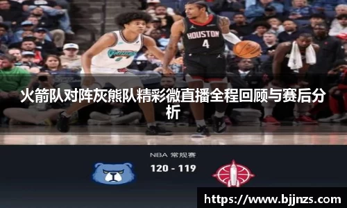 火箭队对阵灰熊队精彩微直播全程回顾与赛后分析