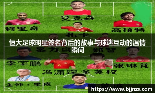 恒大足球明星签名背后的故事与球迷互动的温情瞬间